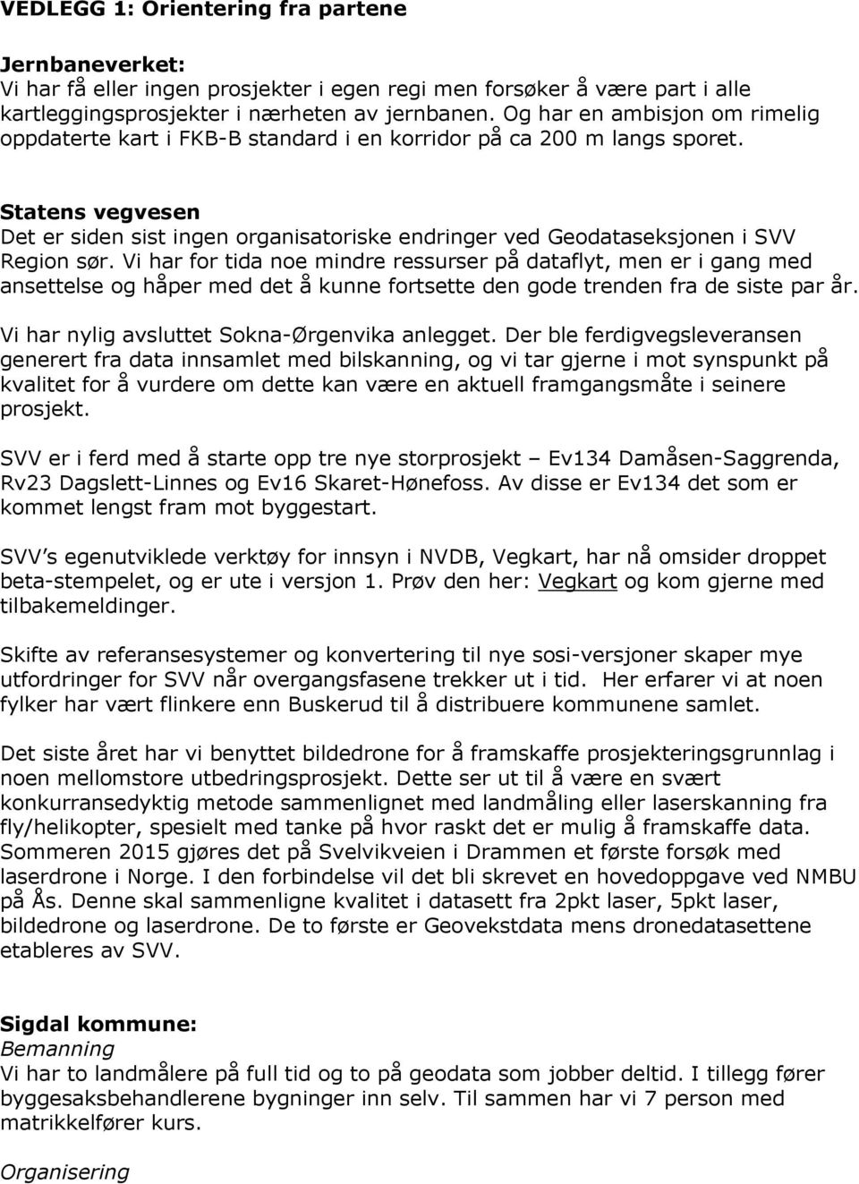 Statens vegvesen Det er siden sist ingen organisatoriske endringer ved Geodataseksjonen i SVV Region sør.