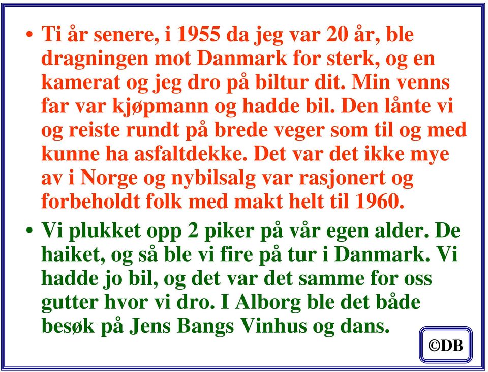 Det var det ikke mye av i Norge og nybilsalg var rasjonert og forbeholdt folk med makt helt til 1960.