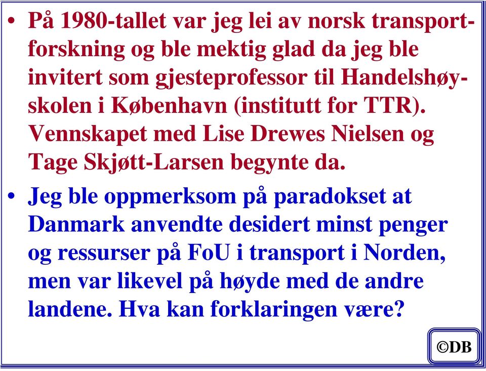 Vennskapet med Lise Drewes Nielsen og Tage Skjøtt-Larsen begynte da.