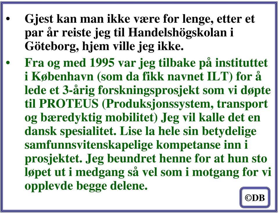 døpte til PROTEUS (Produksjonssystem, transport og bæredyktig mobilitet) Jeg vil kalle det en dansk spesialitet.