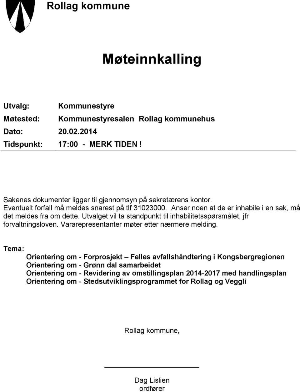 Utvalget vil ta standpunkt til inhabilitetsspørsmålet, jfr forvaltningsloven. Vararepresentanter møter etter nærmere melding.