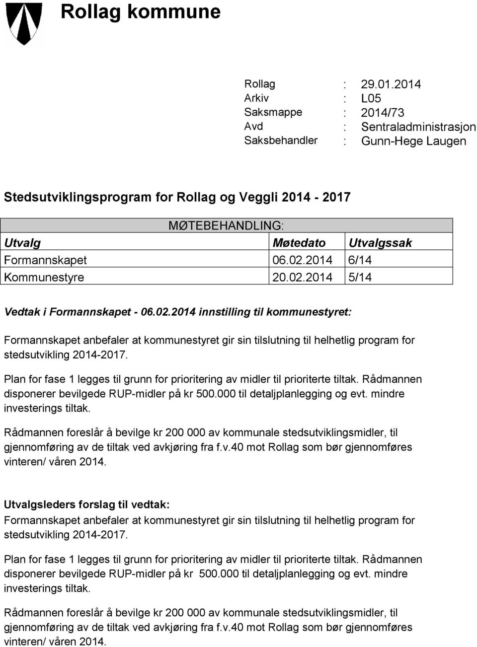 Formannskapet 06.02.2014 6/14 Kommunestyre 20.02.2014 5/14 Vedtak i Formannskapet - 06.02.2014 innstilling til kommunestyret: Formannskapet anbefaler at kommunestyret gir sin tilslutning til helhetlig program for stedsutvikling 2014-2017.