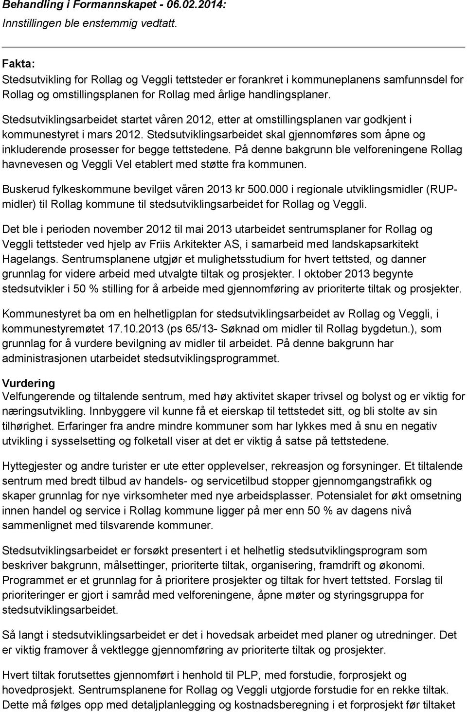 Stedsutviklingsarbeidet startet våren 2012, etter at omstillingsplanen var godkjent i kommunestyret i mars 2012.