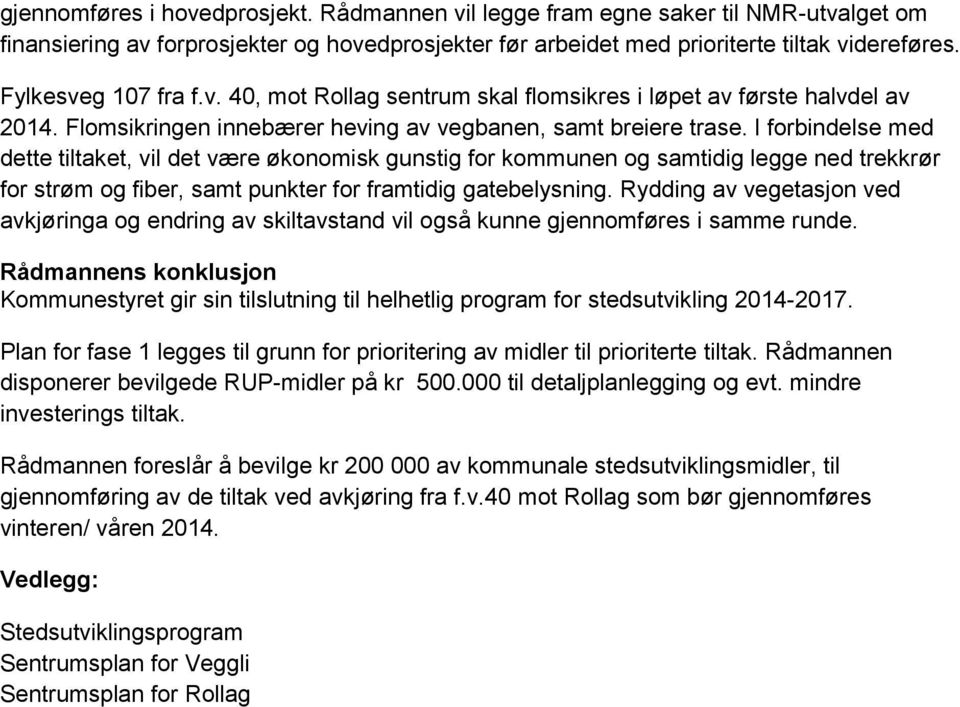 I forbindelse med dette tiltaket, vil det være økonomisk gunstig for kommunen og samtidig legge ned trekkrør for strøm og fiber, samt punkter for framtidig gatebelysning.