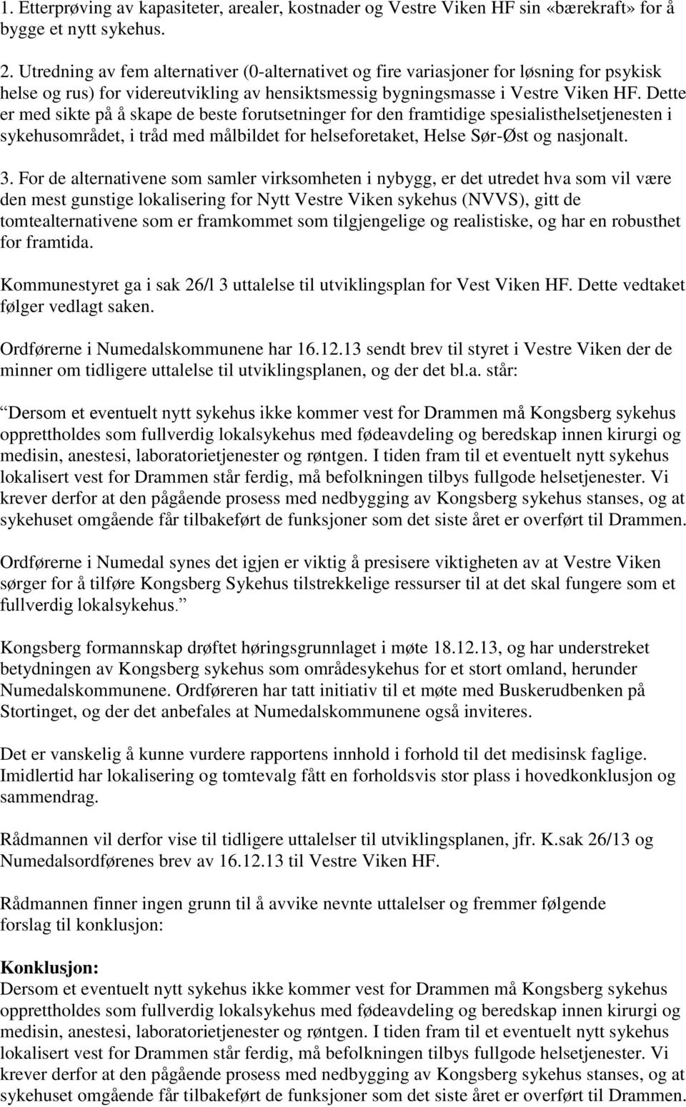 Dette er med sikte på å skape de beste forutsetninger for den framtidige spesialisthelsetjenesten i sykehusområdet, i tråd med målbildet for helseforetaket, Helse Sør-Øst og nasjonalt. 3.