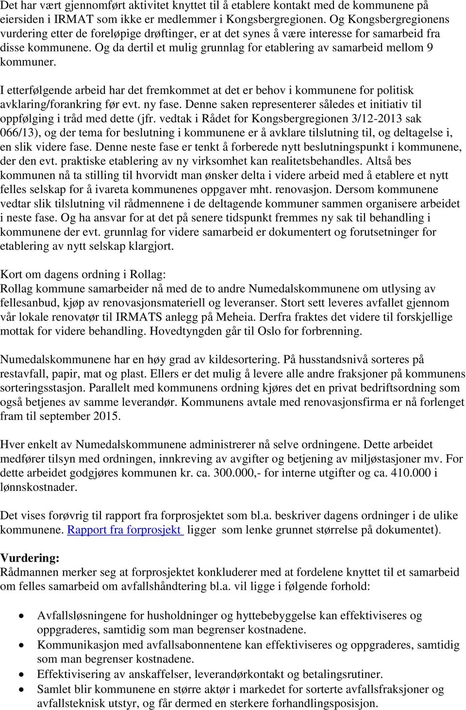 Og da dertil et mulig grunnlag for etablering av samarbeid mellom 9 kommuner. I etterfølgende arbeid har det fremkommet at det er behov i kommunene for politisk avklaring/forankring før evt. ny fase.