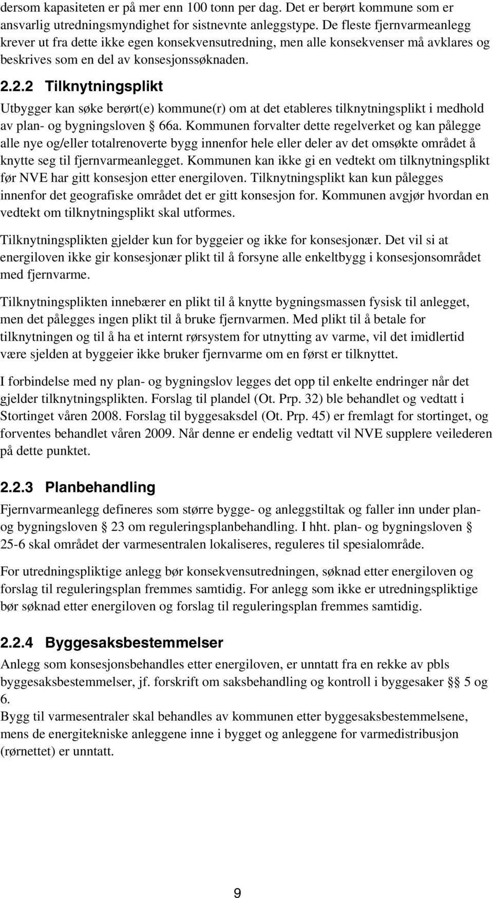 2.2 Tilknytningsplikt Utbygger kan søke berørt(e) kommune(r) om at det etableres tilknytningsplikt i medhold av plan- og bygningsloven 66a.