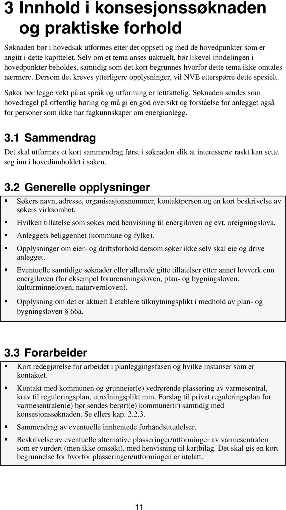 Dersom det kreves ytterligere opplysninger, vil NVE etterspørre dette spesielt. Søker bør legge vekt på at språk og utforming er lettfattelig.