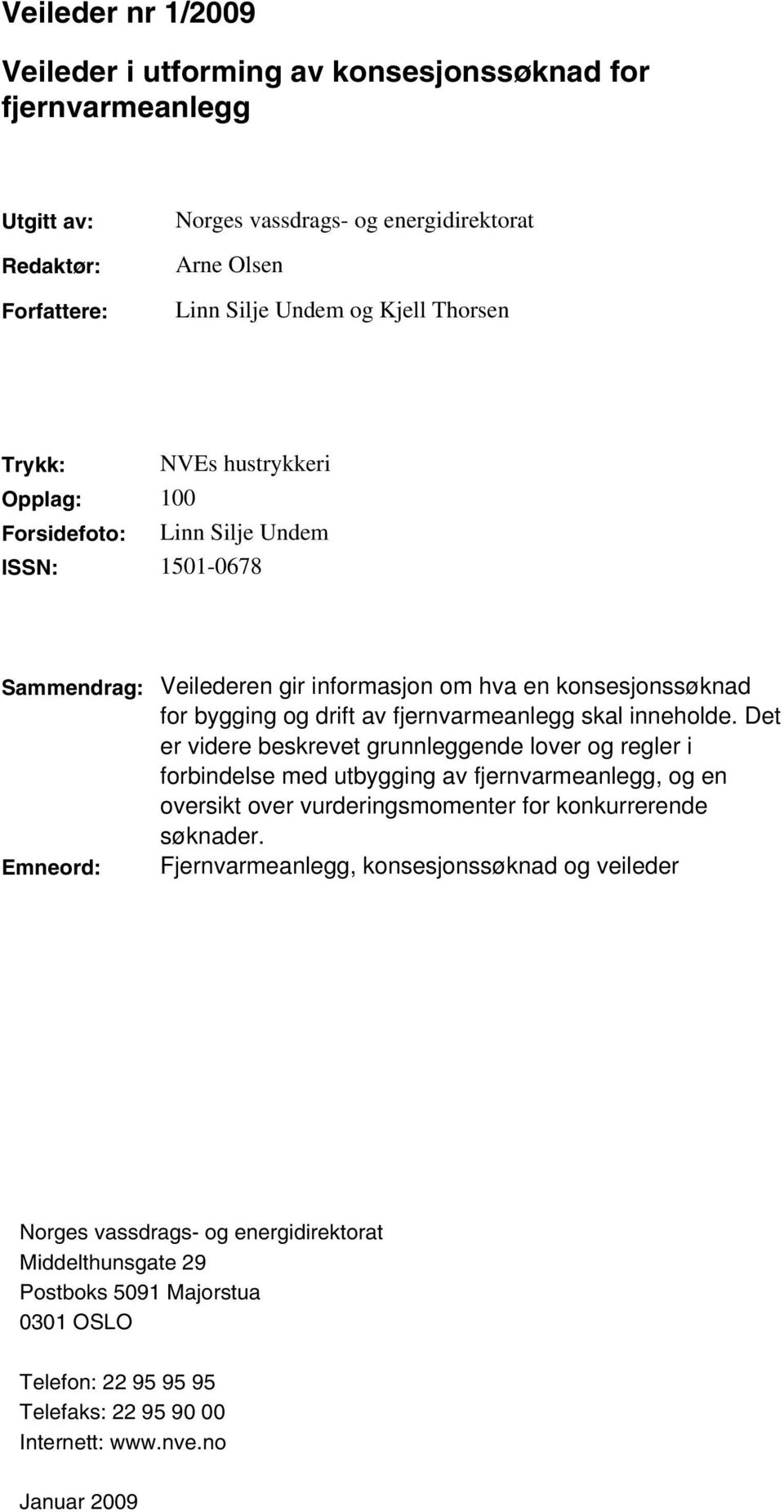 inneholde. Det er videre beskrevet grunnleggende lover og regler i forbindelse med utbygging av fjernvarmeanlegg, og en oversikt over vurderingsmomenter for konkurrerende søknader.