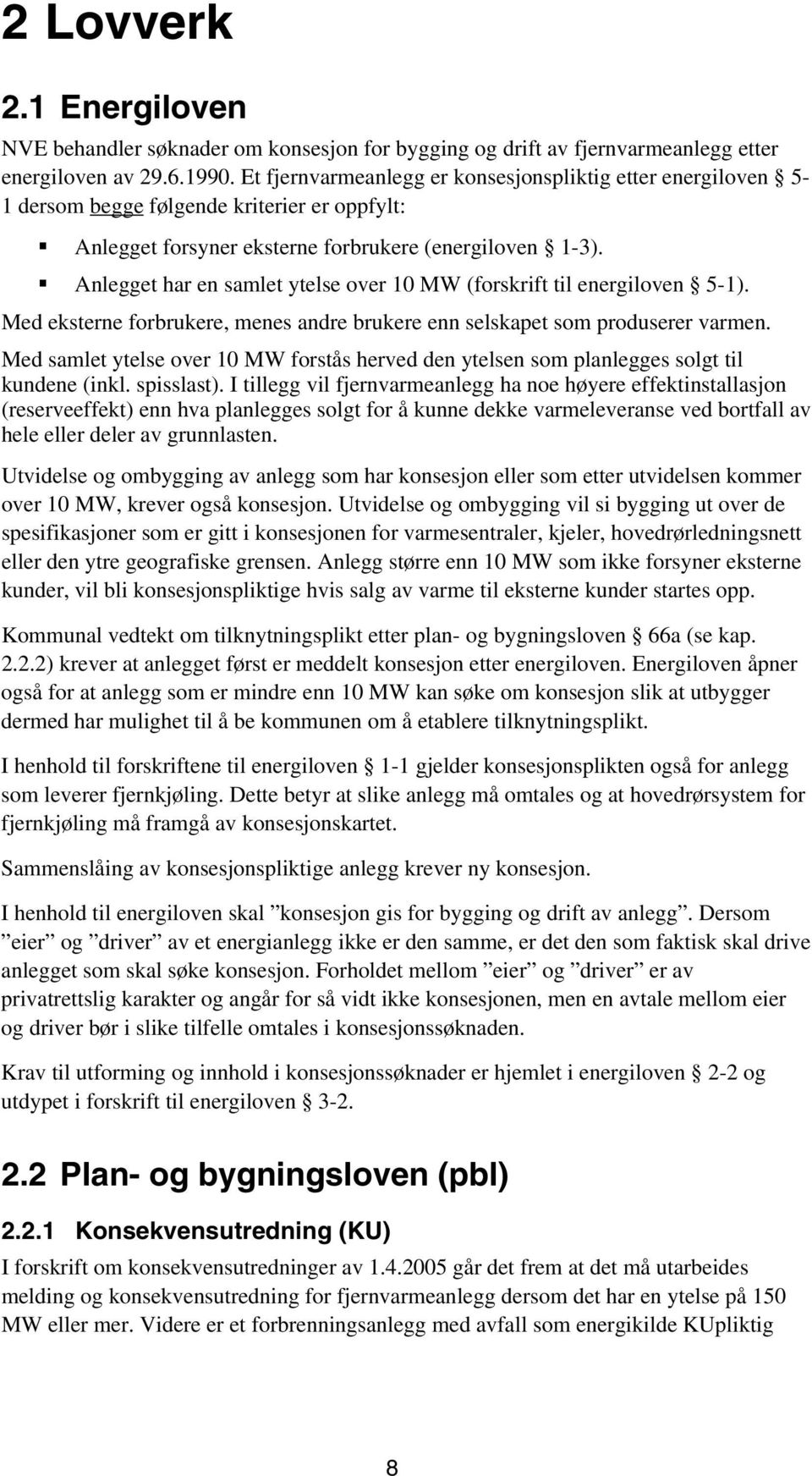 Anlegget har en samlet ytelse over 10 MW (forskrift til energiloven 5-1). Med eksterne forbrukere, menes andre brukere enn selskapet som produserer varmen.