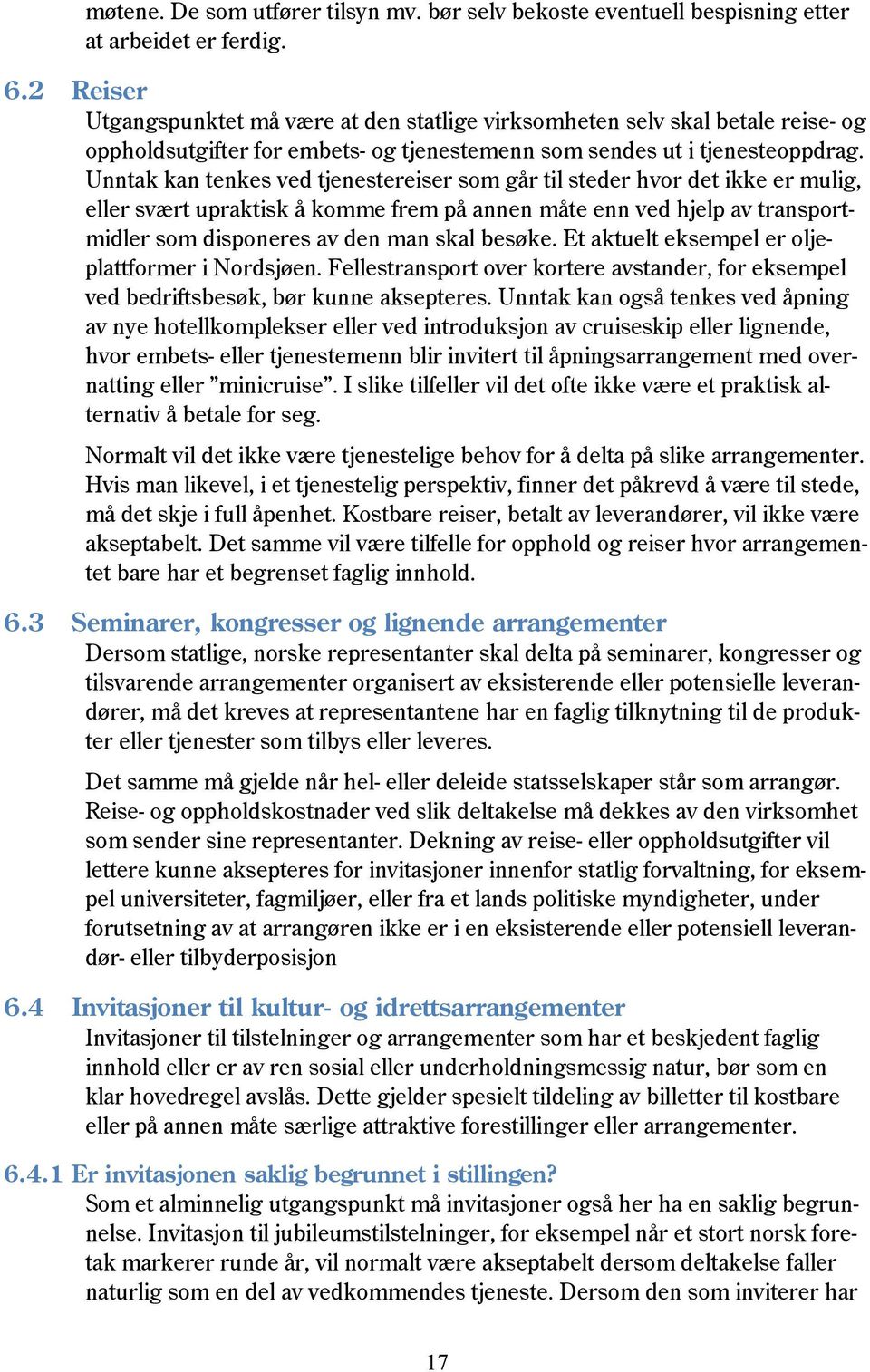 Unntak kan tenkes ved tjenestereiser som går til steder hvor det ikke er mulig, eller svært upraktisk å komme frem på annen måte enn ved hjelp av transportmidler som disponeres av den man skal besøke.