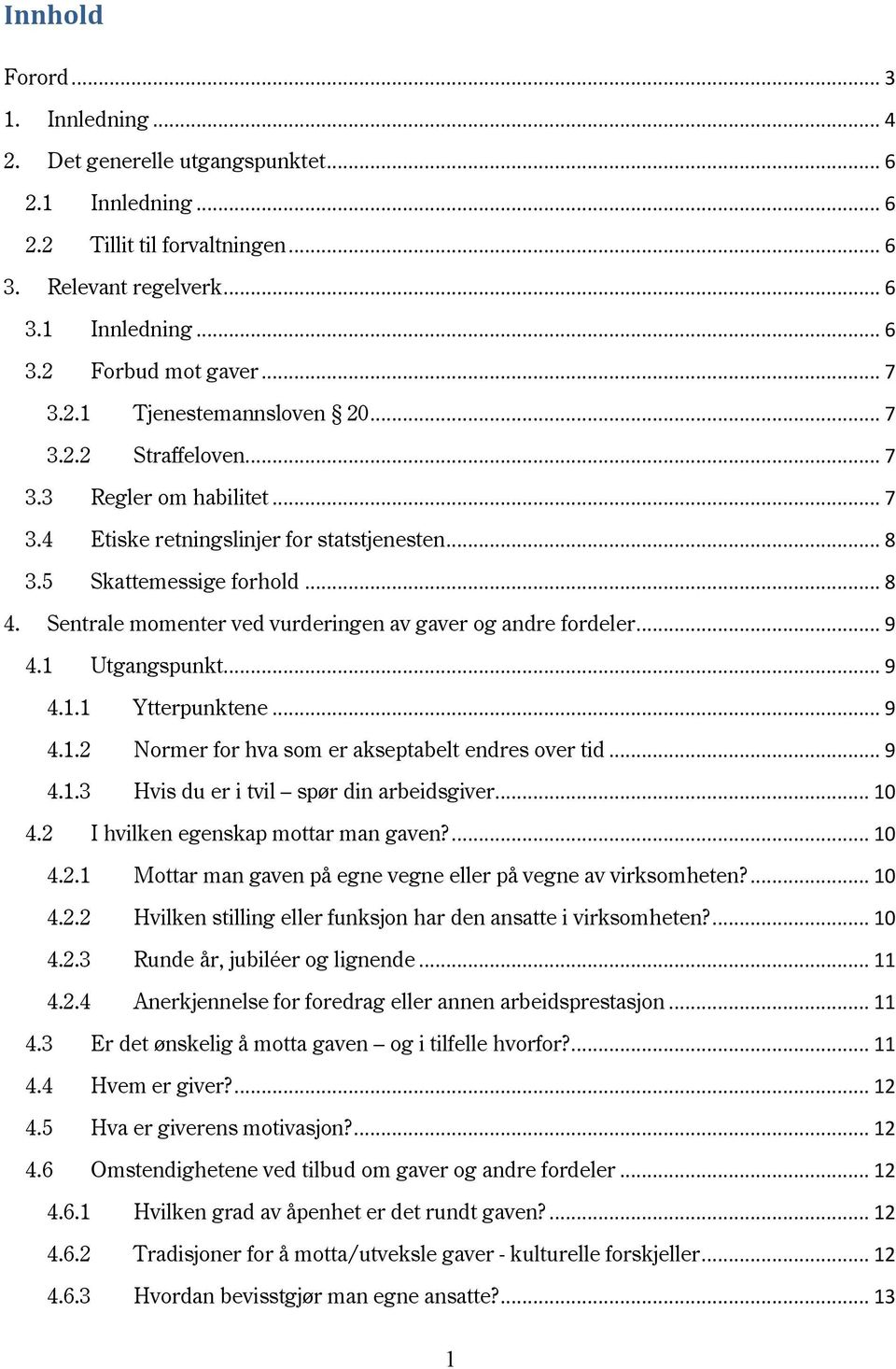 Sentrale momenter ved vurderingen av gaver og andre fordeler... 9 4.1 Utgangspunkt... 9 4.1.1 Ytterpunktene... 9 4.1.2 Normer for hva som er akseptabelt endres over tid... 9 4.1.3 Hvis du er i tvil spør din arbeidsgiver.