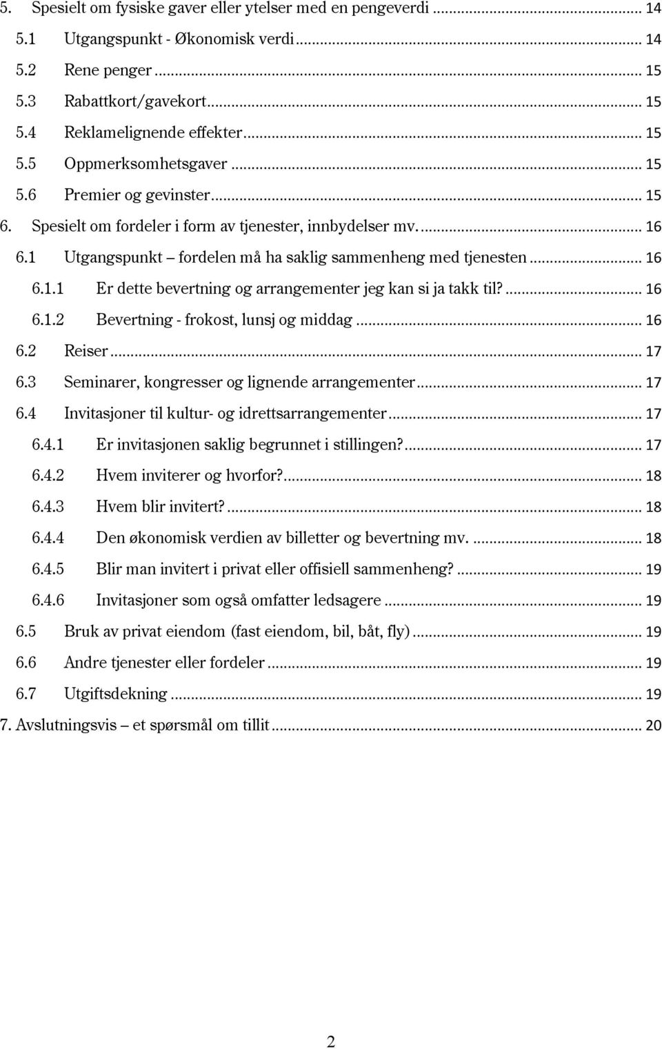 ... 16 6.1.2 Bevertning - frokost, lunsj og middag... 16 6.2 Reiser... 17 6.3 Seminarer, kongresser og lignende arrangementer... 17 6.4 Invitasjoner til kultur- og idrettsarrangementer... 17 6.4.1 Er invitasjonen saklig begrunnet i stillingen?