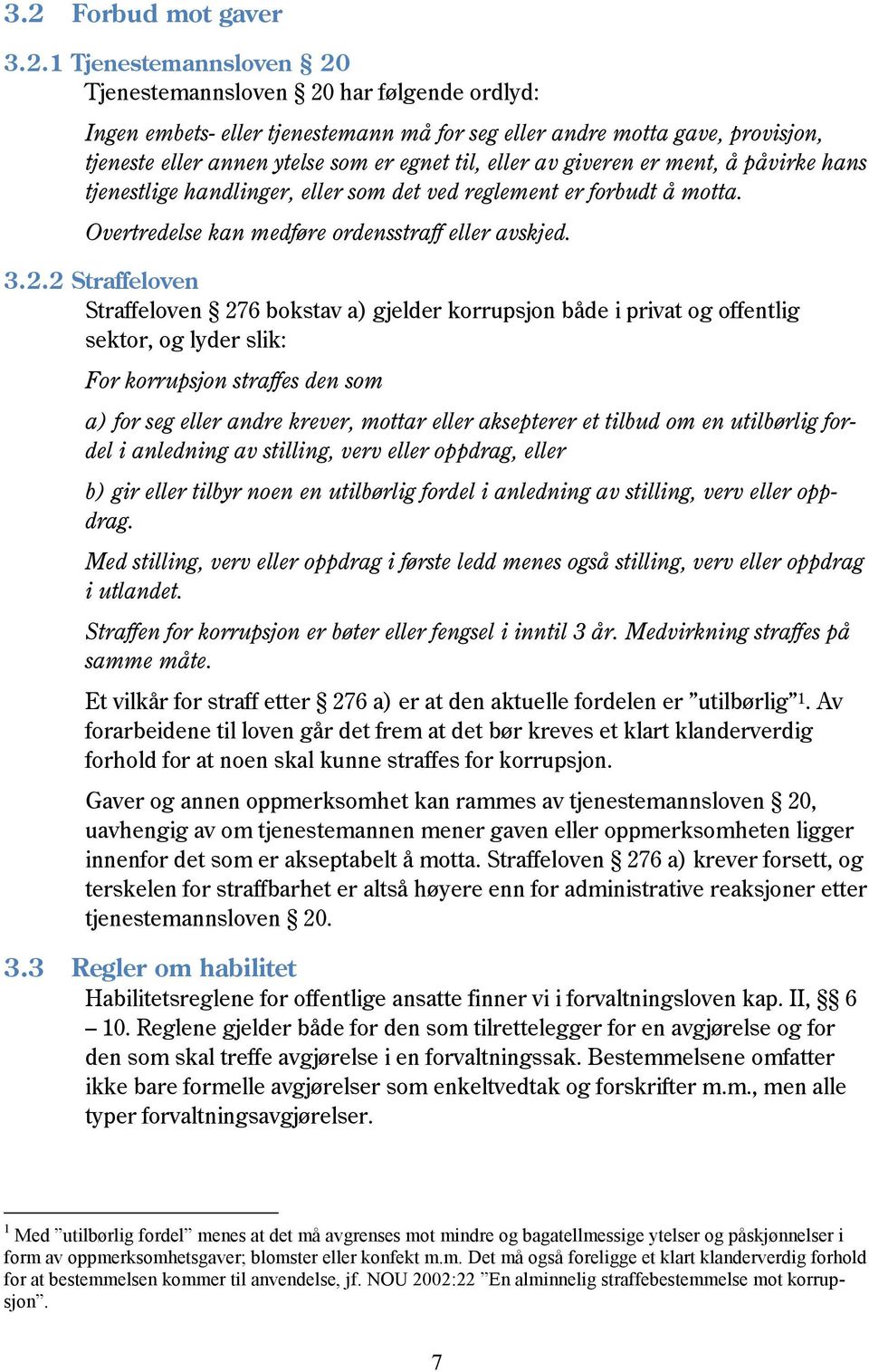 2 Straffeloven Straffeloven 276 bokstav a) gjelder korrupsjon både i privat og offentlig sektor, og lyder slik: For korrupsjon straffes den som a) for seg eller andre krever, mottar eller aksepterer