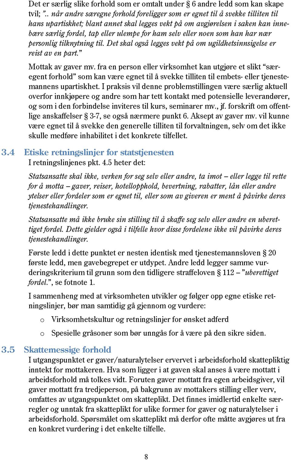 ham selv eller noen som han har nær personlig tilknytning til. Det skal også legges vekt på om ugildhetsinnsigelse er reist av en part. Mottak av gaver mv.