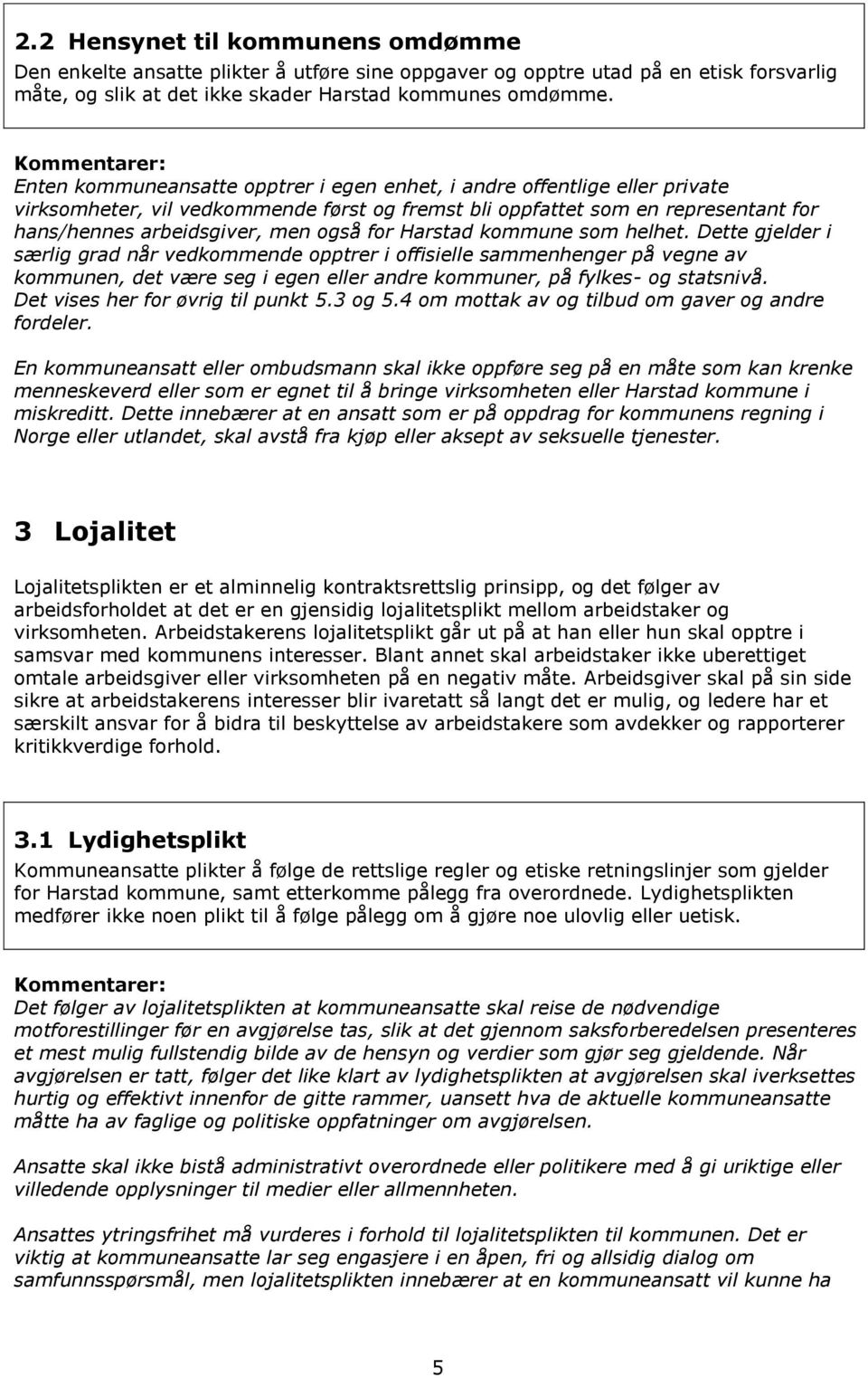 Harstad kommune som helhet. Dette gjelder i særlig grad når vedkommende opptrer i offisielle sammenhenger på vegne av kommunen, det være seg i egen eller andre kommuner, på fylkes- og statsnivå.