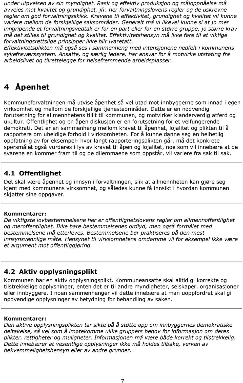 Generelt må vi likevel kunne si at jo mer inngripende et forvaltningsvedtak er for en part eller for en større gruppe, jo større krav må det stilles til grundighet og kvalitet.