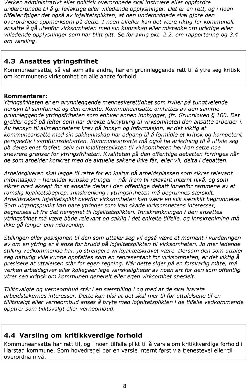 I noen tilfeller kan det være riktig for kommunalt ansatte å gå utenfor virksomheten med sin kunnskap eller mistanke om uriktige eller villedende opplysninger som har blitt gitt. Se for øvrig pkt. 2.