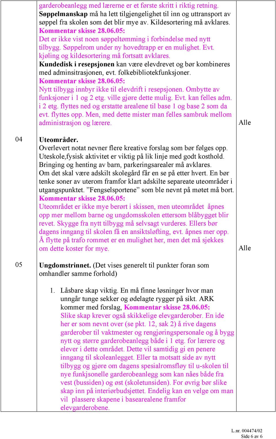 Kundedisk i resepsjonen kan være elevdrevet og bør kombineres med adminsitrasjonen, evt. folkebibliotekfunksjoner. Nytt tilbygg innbyr ikke til elevdrift i resepsjonen.