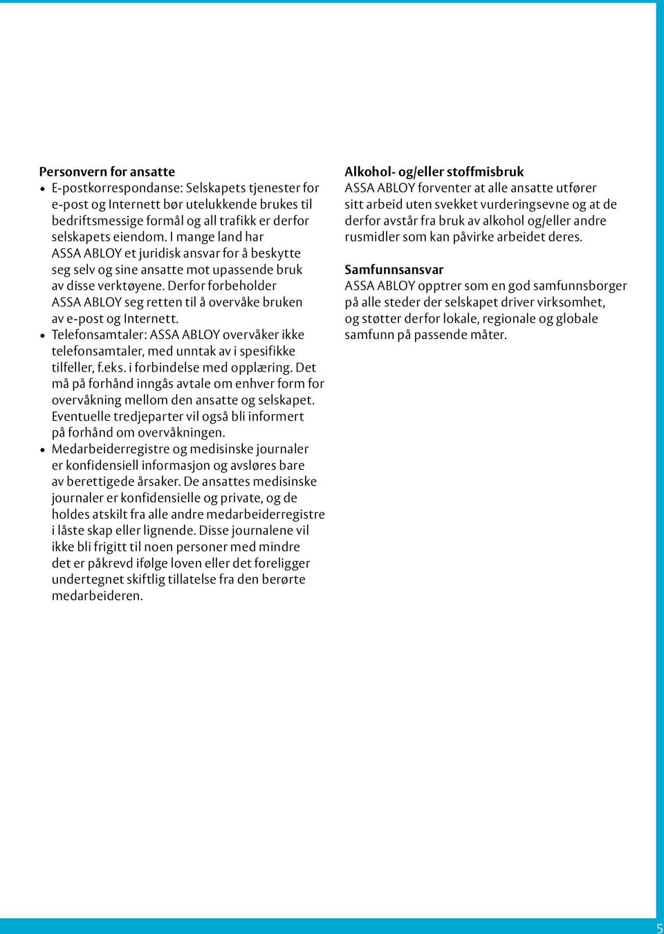 Derfor forbeholder ASSA ABLOY seg retten til å overvåke bruken av e post og Internett. Telefonsamtaler: ASSA ABLOY overvåker ikke telefonsamtaler, med unntak av i spesifikke tilfeller, f.eks.