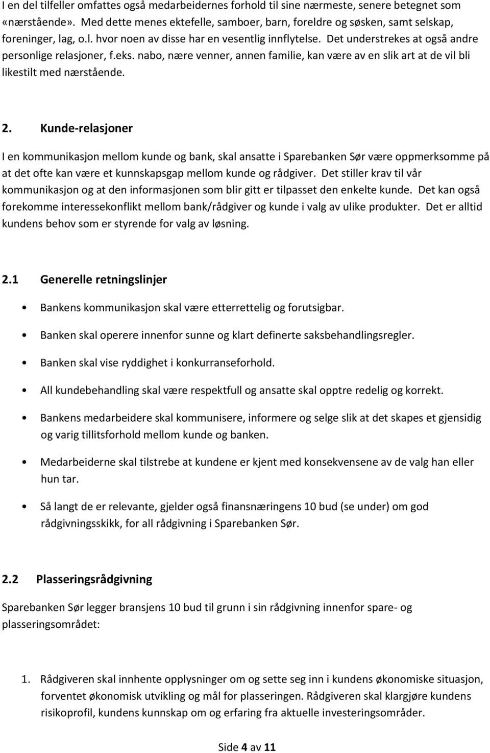 Det understrekes at også andre personlige relasjoner, f.eks. nabo, nære venner, annen familie, kan være av en slik art at de vil bli likestilt med nærstående. 2.