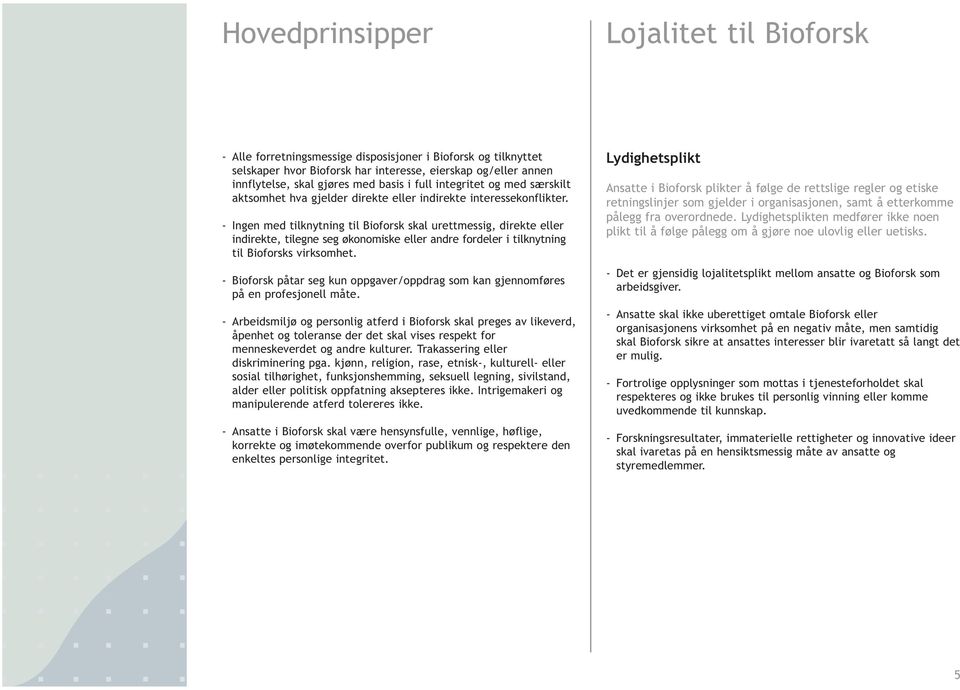 - Ingen med tilknytning til Bioforsk skal urettmessig, direkte eller indirekte, tilegne seg økonomiske eller andre fordeler i tilknytning til Bioforsks virksomhet.