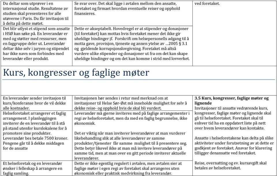 Leverandør deltar ikke selv i juryen og stipendet har ikke navn som forbindes med leverandør eller produkt. Se svar over.