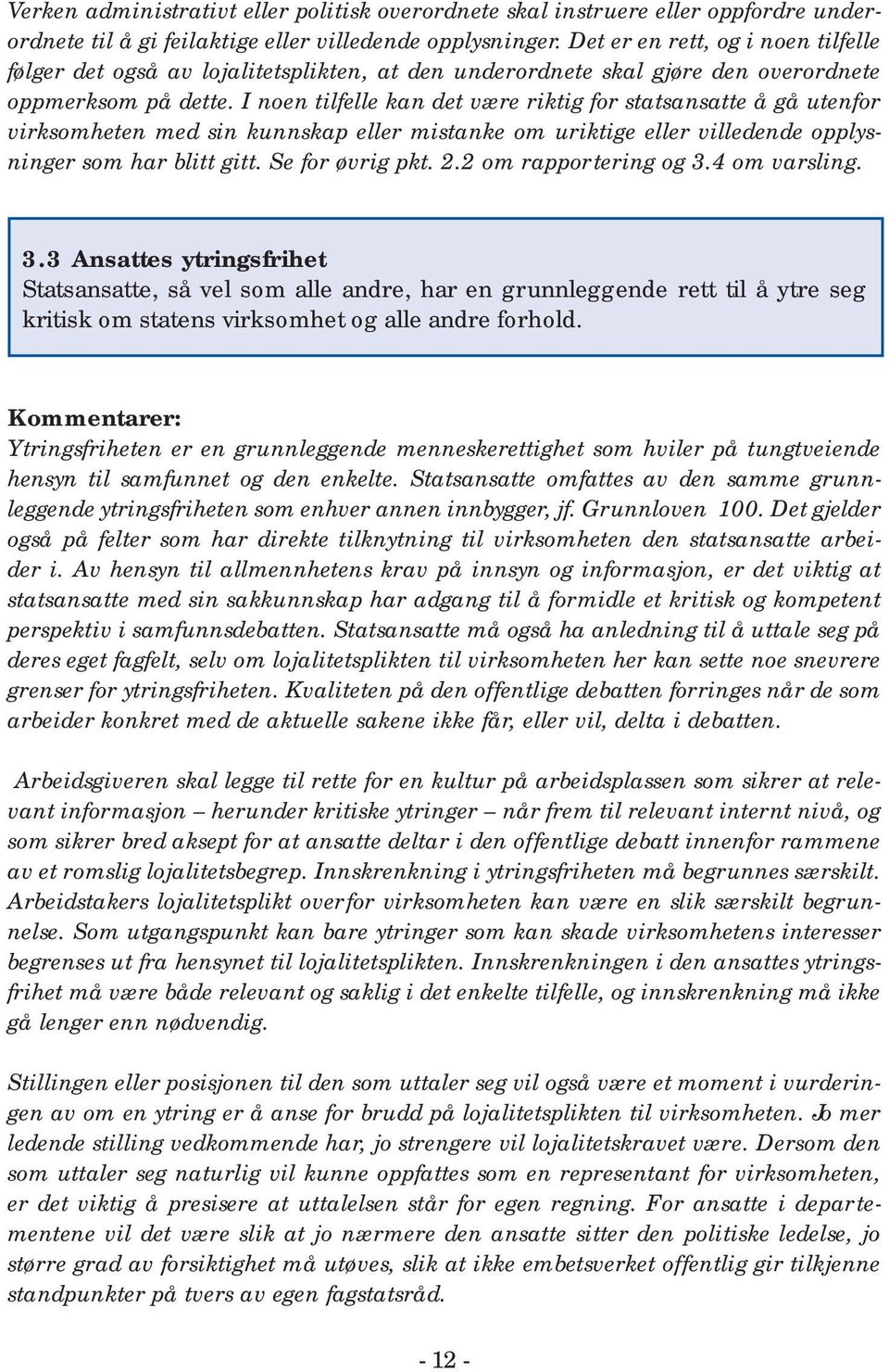 I noen tilfelle kan det være riktig for statsansatte å gå utenfor virksomheten med sin kunnskap eller mistanke om uriktige eller villedende opplysninger som har blitt gitt. Se for øvrig pkt. 2.