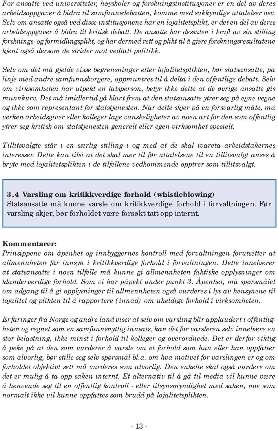 De ansatte har dessuten i kraft av sin stilling forsknings- og formidlingsplikt, og har dermed rett og plikt til å gjøre for skningsresultatene kjent også dersom de strider mot vedtatt politikk.