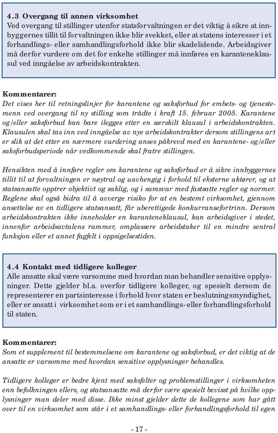 Det vises her til retningslinjer for karantene og saksforbud for embets- og tjenestemenn ved overgang til ny stilling som trådte i kraft 15. februar 2005.