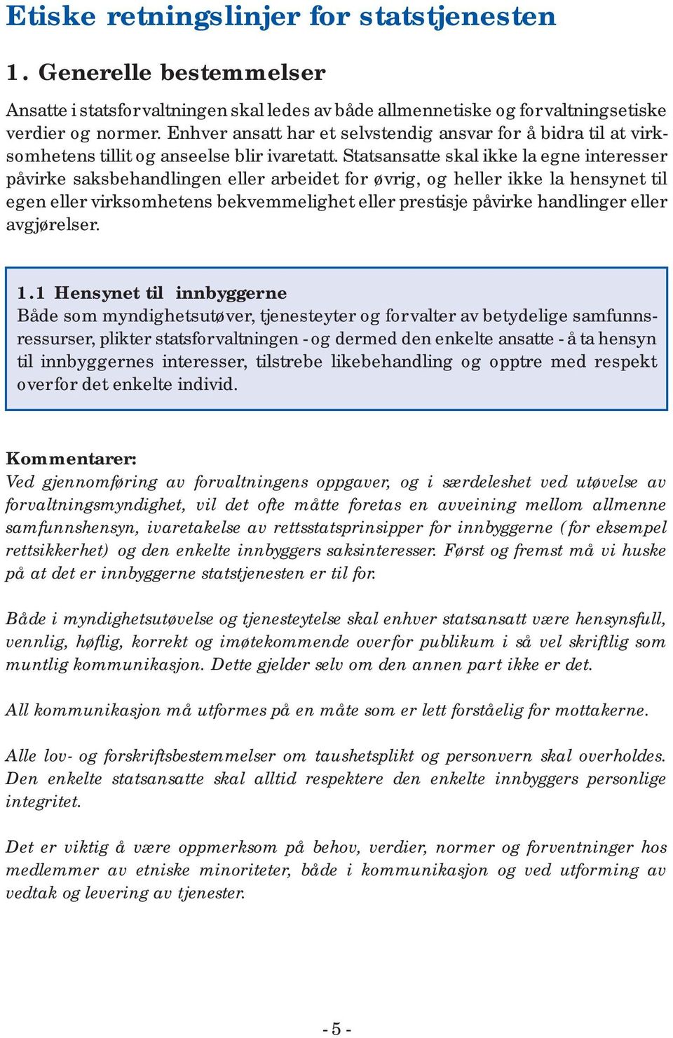 Statsansatte skal ikke la egne interesser påvirke saksbehandlingen eller arbeidet for øvrig, og heller ikke la hensynet til egen eller virksomhetens bekvemmelighet eller prestisje påvirke handlinger