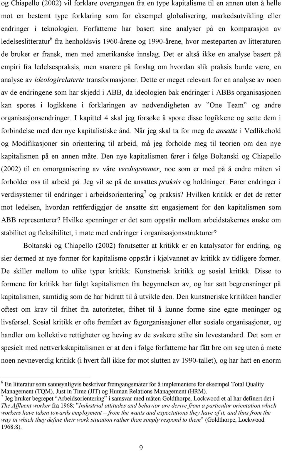 Forfatterne har basert sine analyser på en komparasjon av ledelseslitteratur 6 fra henholdsvis 1960-årene og 1990-årene, hvor mesteparten av litteraturen de bruker er fransk, men med amerikanske