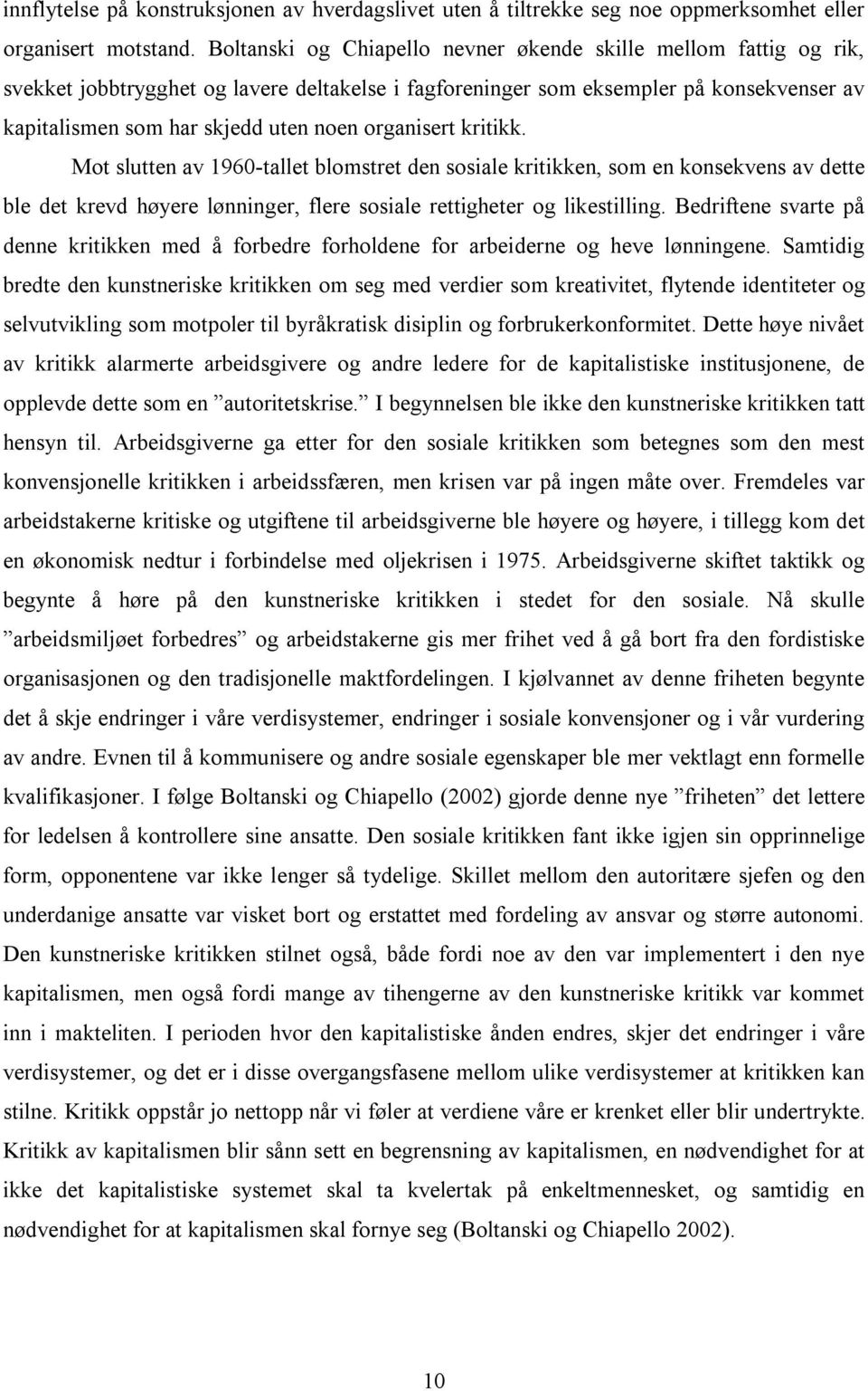 organisert kritikk. Mot slutten av 1960-tallet blomstret den sosiale kritikken, som en konsekvens av dette ble det krevd høyere lønninger, flere sosiale rettigheter og likestilling.