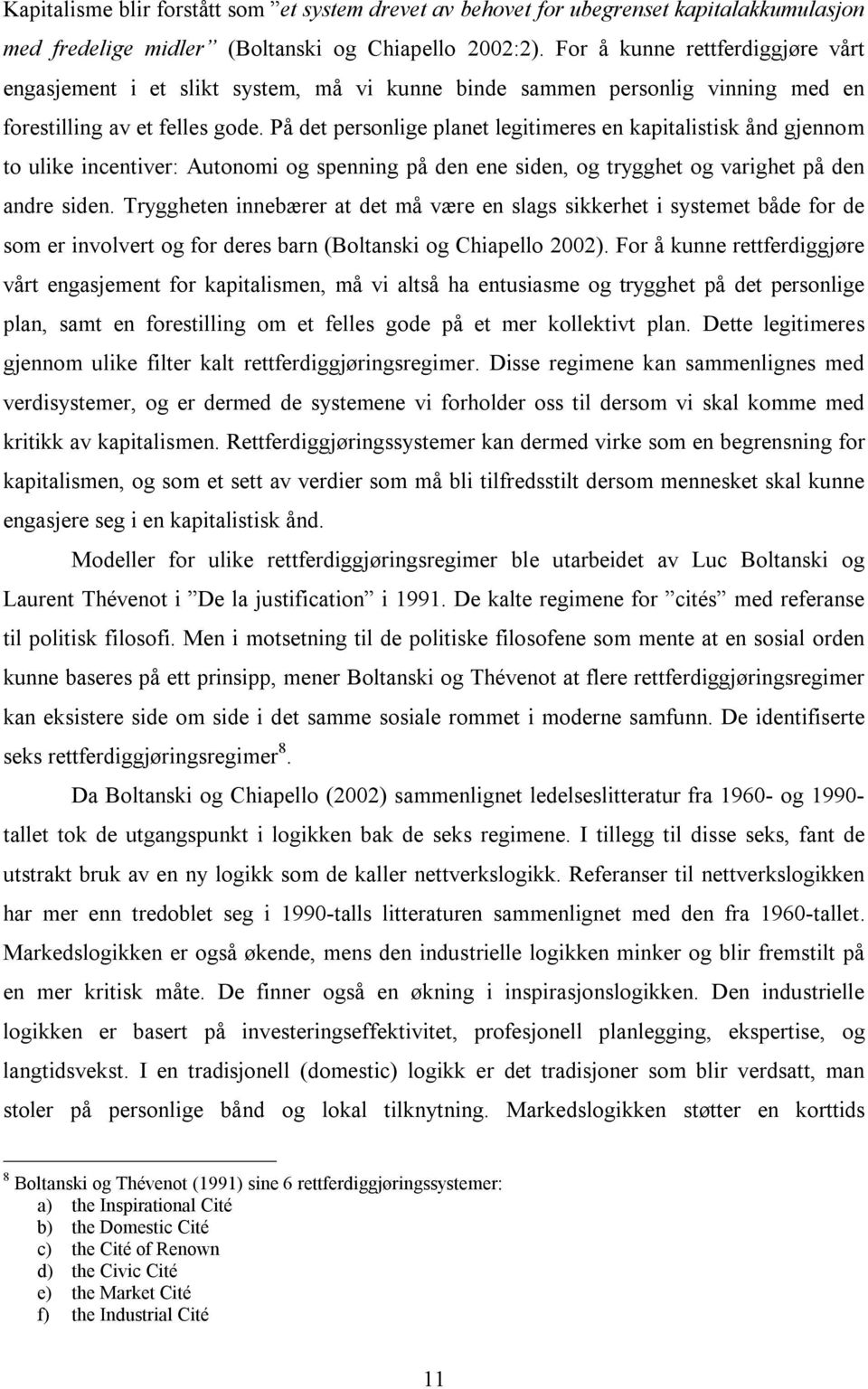 På det personlige planet legitimeres en kapitalistisk ånd gjennom to ulike incentiver: Autonomi og spenning på den ene siden, og trygghet og varighet på den andre siden.