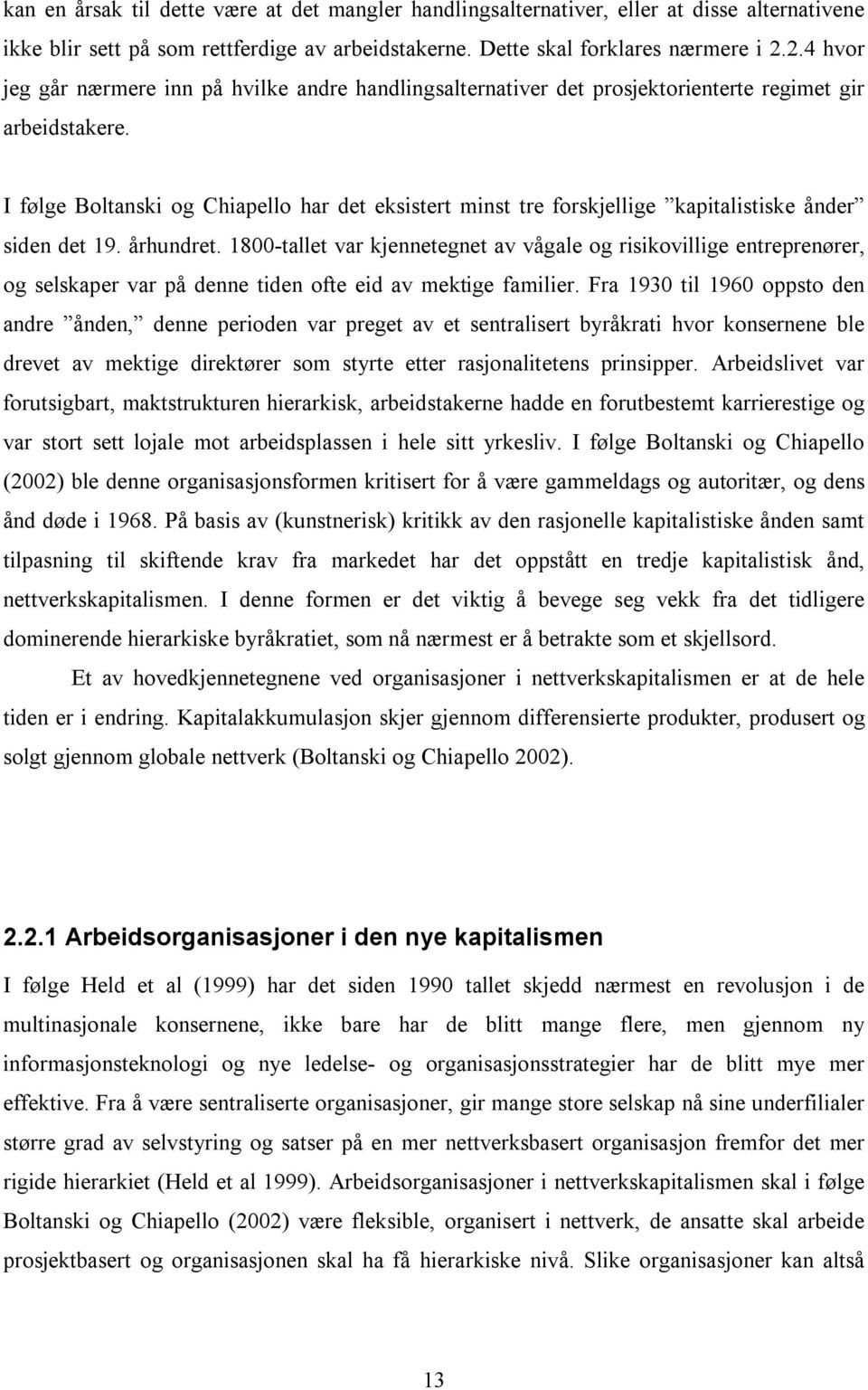 I følge Boltanski og Chiapello har det eksistert minst tre forskjellige kapitalistiske ånder siden det 19. århundret.