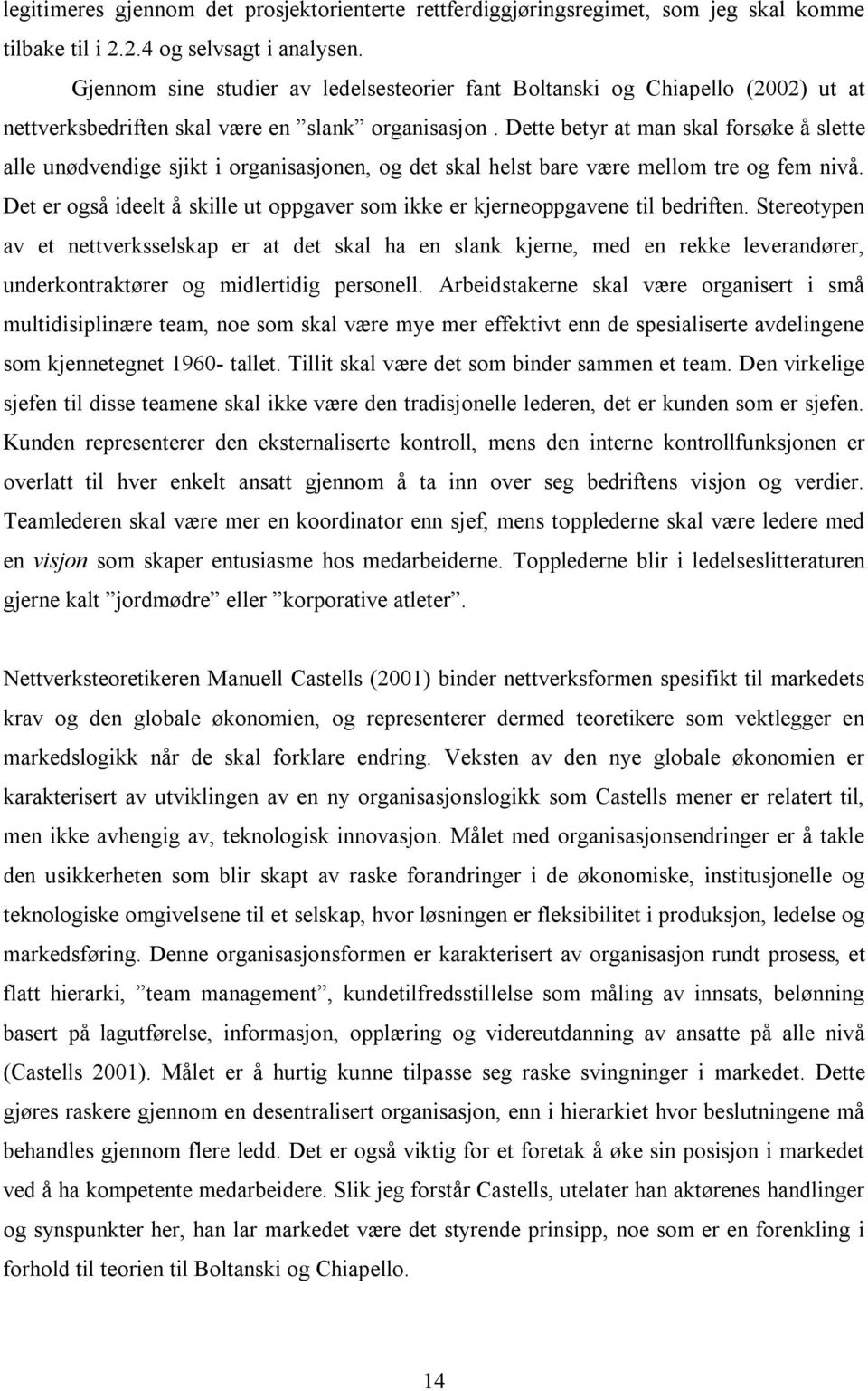 Dette betyr at man skal forsøke å slette alle unødvendige sjikt i organisasjonen, og det skal helst bare være mellom tre og fem nivå.