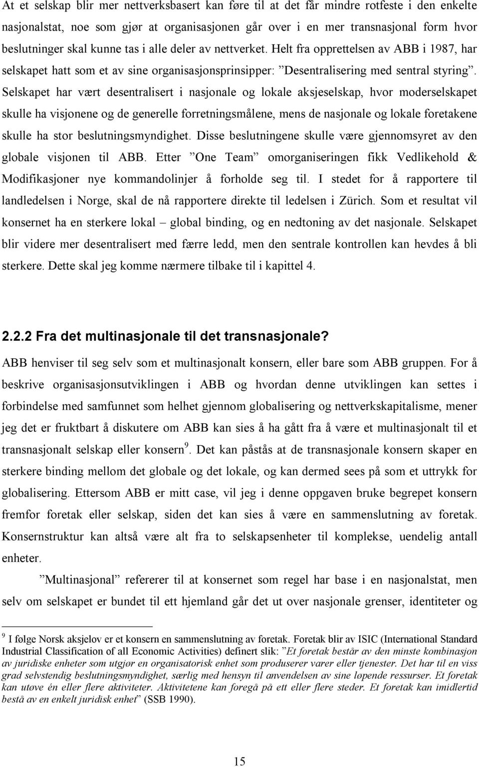 Selskapet har vært desentralisert i nasjonale og lokale aksjeselskap, hvor moderselskapet skulle ha visjonene og de generelle forretningsmålene, mens de nasjonale og lokale foretakene skulle ha stor