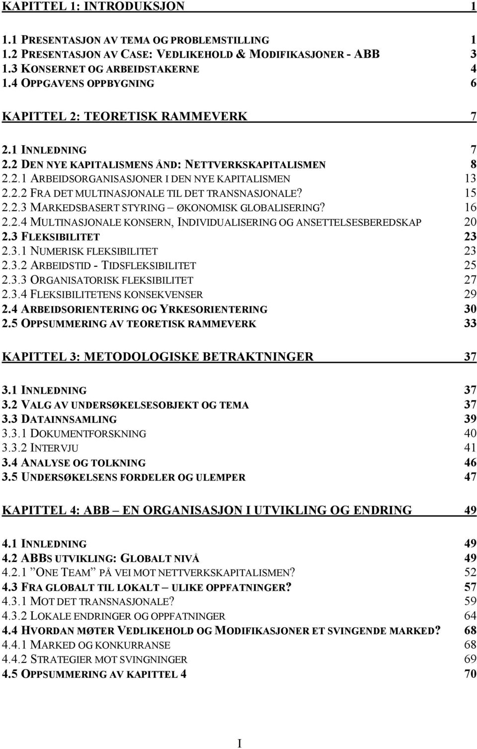 15 2.2.3 MARKEDSBASERT STYRING ØKONOMISK GLOBALISERING? 16 2.2.4 MULTINASJONALE KONSERN, INDIVIDUALISERING OG ANSETTELSESBEREDSKAP 20 2.3 FLEKSIBILITET 23 2.3.1 NUMERISK FLEKSIBILITET 23 2.3.2 ARBEIDSTID - TIDSFLEKSIBILITET 25 2.