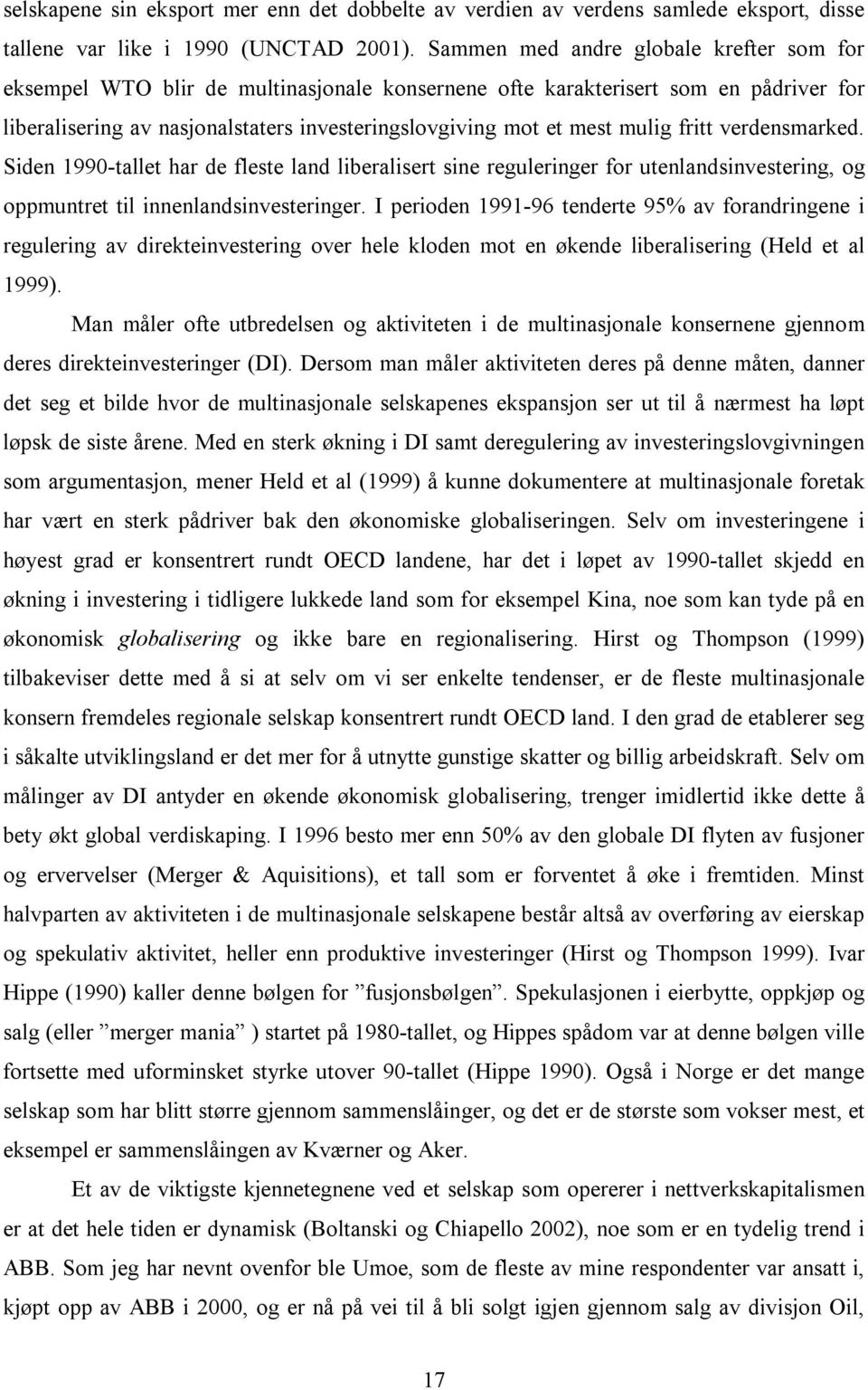 mulig fritt verdensmarked. Siden 1990-tallet har de fleste land liberalisert sine reguleringer for utenlandsinvestering, og oppmuntret til innenlandsinvesteringer.