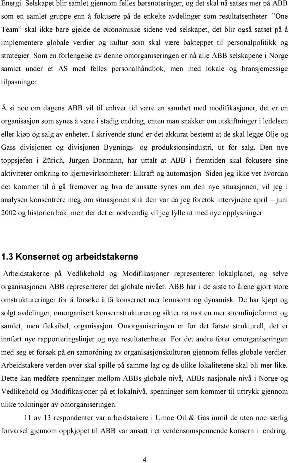 Som en forlengelse av denne omorganiseringen er nå alle ABB selskapene i Norge samlet under et AS med felles personalhåndbok, men med lokale og bransjemessige tilpasninger.