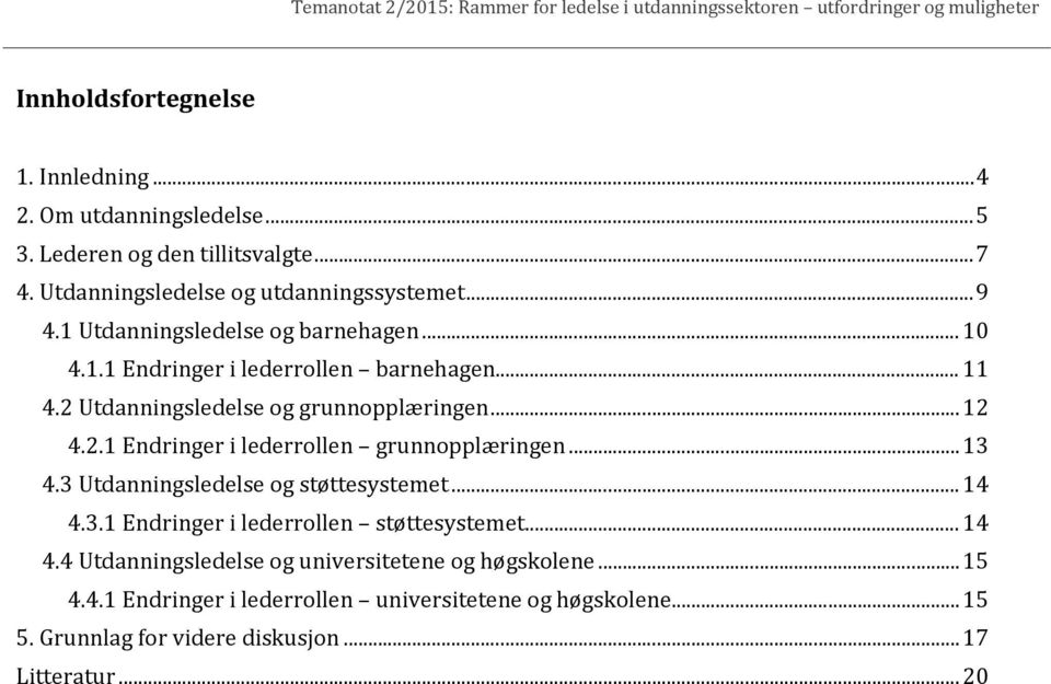 .. 13 4.3 Utdanningsledelse og støttesystemet... 14 4.3.1 Endringer i lederrollen støttesystemet... 14 4.4 Utdanningsledelse og universitetene og høgskolene.