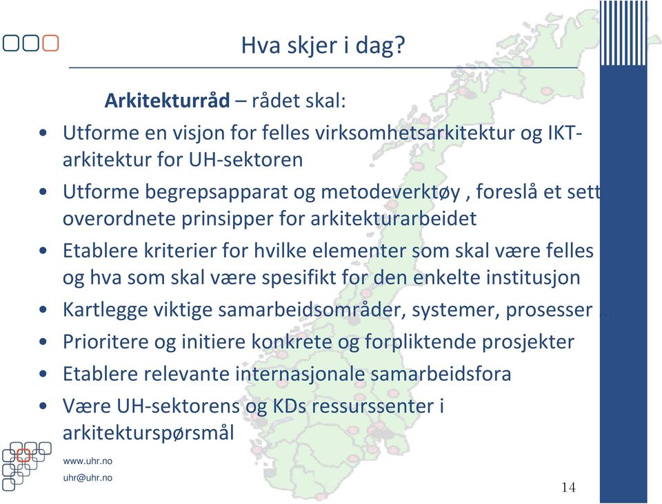 ogmetodeverktøy, foreslå et sett overordnete prinsipper for arkitekturarbeidet Etablere kriterier for hvilke elementer som skalvære felles og hva som