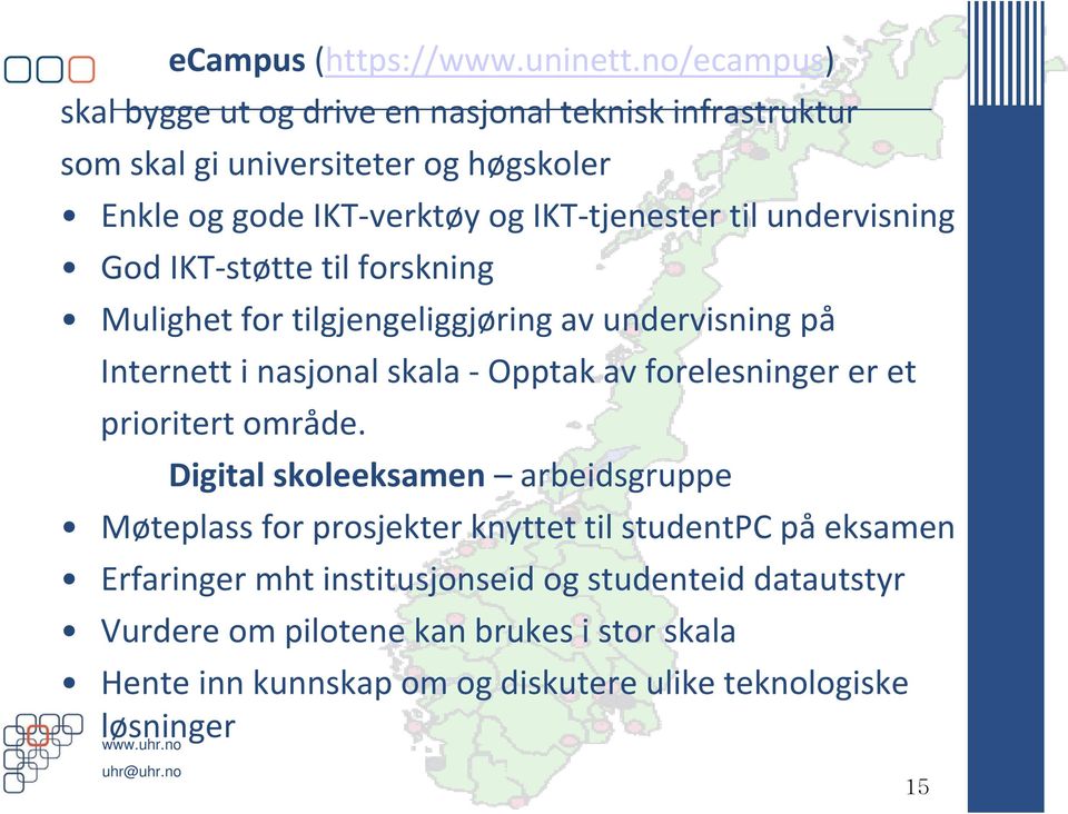 tjenester til undervisning i God IKT støtte til forskning Mulighet for tilgjengeliggjøring av undervisning på Internett i nasjonal skala Opptak av