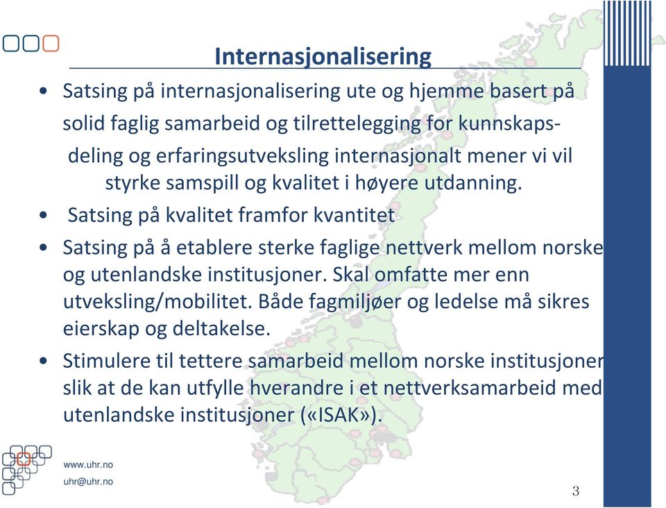 Satsing på kvalitet framfor kvantitet Satsingpå å etablere sterke fagligenettverk mellomnorske og utenlandske institusjoner.