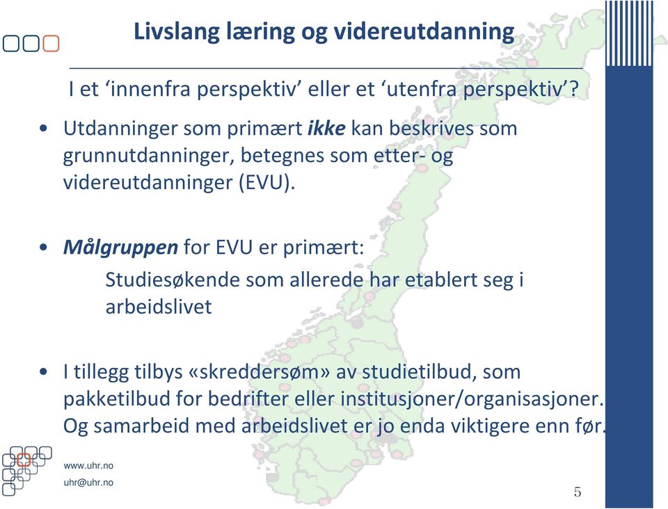 Målgruppen for EVU er primært: Studiesøkende som allerede har etablert seg i arbeidslivet I tillegg tilbys