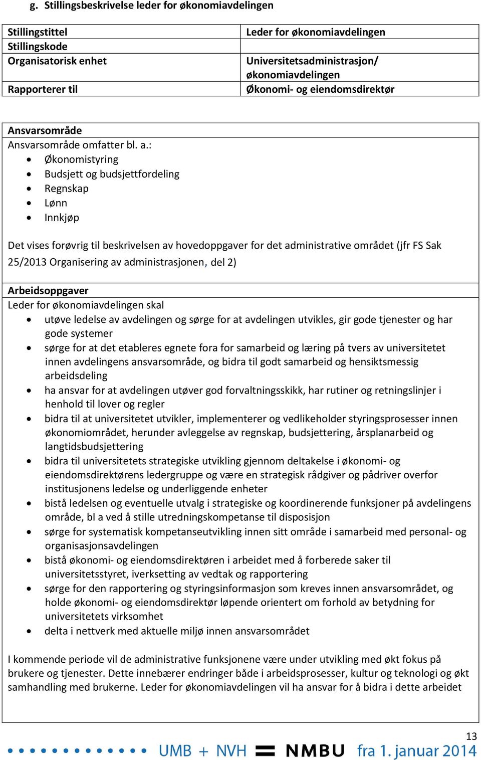 : Økonomistyring Budsjett og budsjettfordeling Regnskap Lønn Innkjøp Det vises forøvrig til beskrivelsen av hovedoppgaver for det administrative området (jfr FS Sak 25/2013 Organisering av