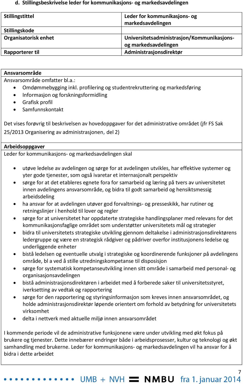 profilering og studentrekruttering og markedsføring Informasjon og forskningsformidling Grafisk profil Samfunnskontakt Det vises forøvrig til beskrivelsen av hovedoppgaver for det administrative