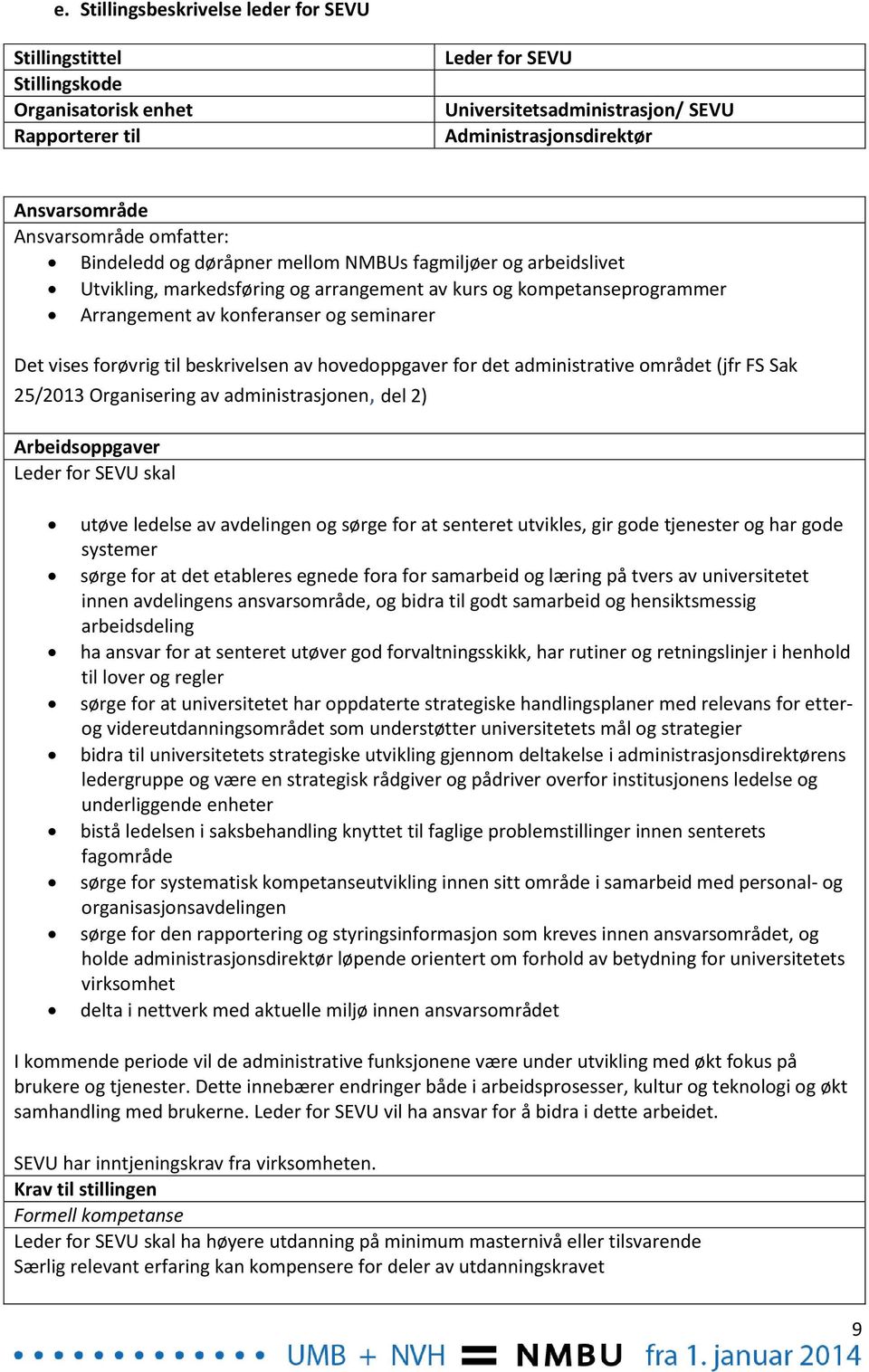 Det vises forøvrig til beskrivelsen av hovedoppgaver for det administrative området (jfr FS Sak 25/2013 Organisering av administrasjonen, del 2) Arbeidsoppgaver Leder for SEVU skal utøve ledelse av