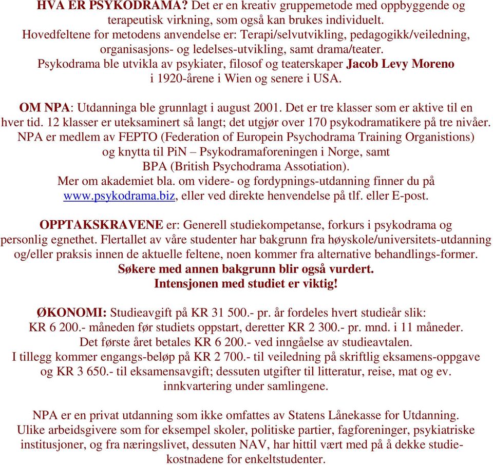 Psykodrama ble utvikla av psykiater, filosof og teaterskaper Jacob Levy Moreno i 1920-årene i Wien og senere i USA. OM NPA: Utdanninga ble grunnlagt i august 2001.