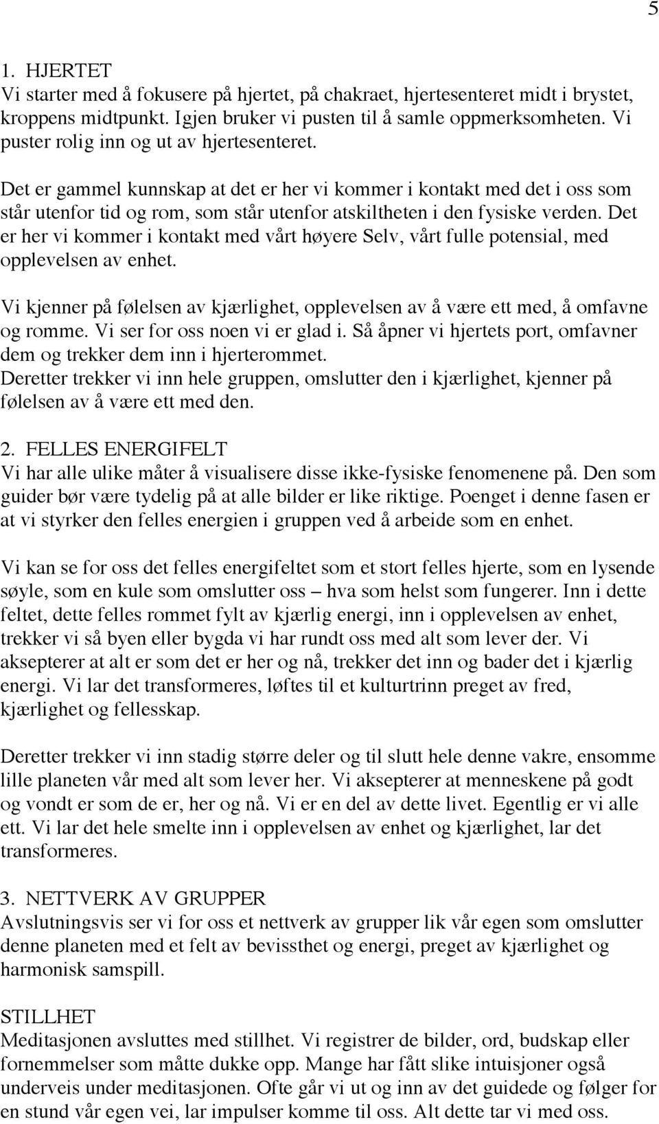 Det er her vi kommer i kontakt med vårt høyere Selv, vårt fulle potensial, med opplevelsen av enhet. Vi kjenner på følelsen av kjærlighet, opplevelsen av å være ett med, å omfavne og romme.